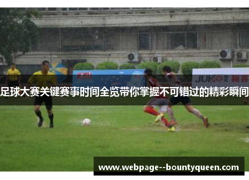 足球大赛关键赛事时间全览带你掌握不可错过的精彩瞬间 足球大赛关键赛事时间全览带你掌握不可错过的精彩瞬间