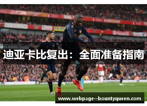 迪亚卡比复出:全面准备指南 迪亚卡比复出:全面准备指南