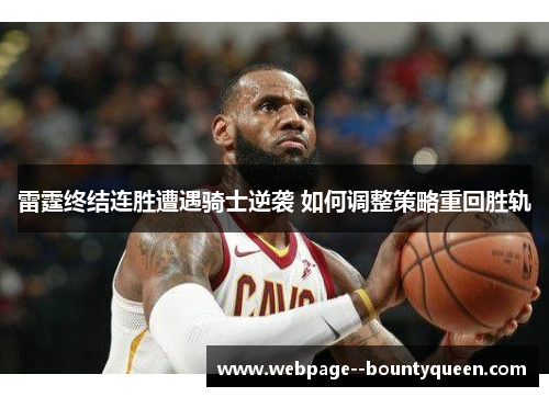 雷霆终结连胜遭遇骑士逆袭 如何调整策略重回胜轨