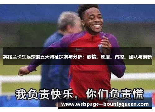 英格兰快乐足球的五大特征探索与分析:激情、速度、传控、团队与创新 英格兰快乐足球的五大特征探索与分析:激情、速度、传控、团队与创新