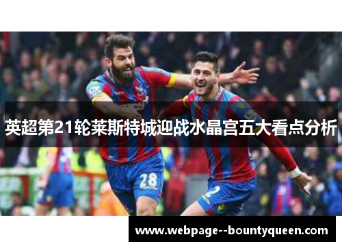 英超第21轮莱斯特城迎战水晶宫五大看点分析