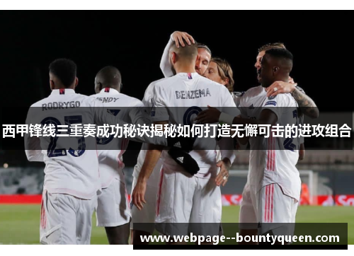 西甲锋线三重奏成功秘诀揭秘如何打造无懈可击的进攻组合
