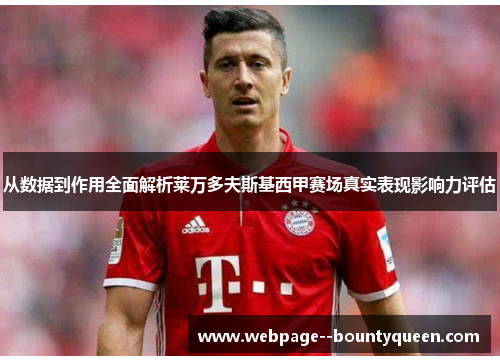 从数据到作用全面解析莱万多夫斯基西甲赛场真实表现影响力评估