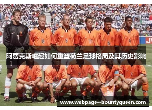 阿贾克斯崛起如何重塑荷兰足球格局及其历史影响
