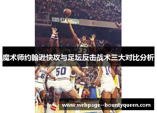 魔术师约翰逊快攻与足坛反击战术三大对比分析