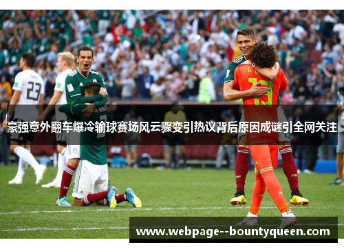 豪强意外翻车爆冷输球赛场风云骤变引热议背后原因成谜引全网关注