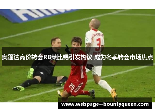 奥蓬达高价转会RB莱比锡引发热议 成为冬季转会市场焦点